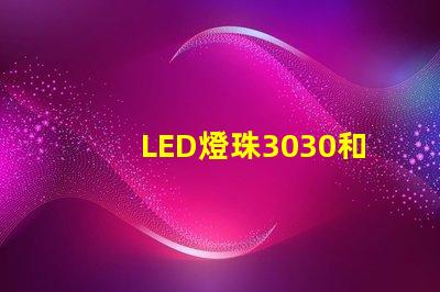 LED燈珠3030和LED燈珠5050什么公司生產的質量好？使用壽命長？